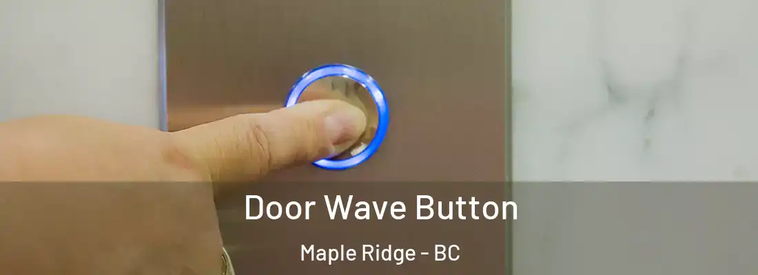  Door Wave Button Maple Ridge - BC