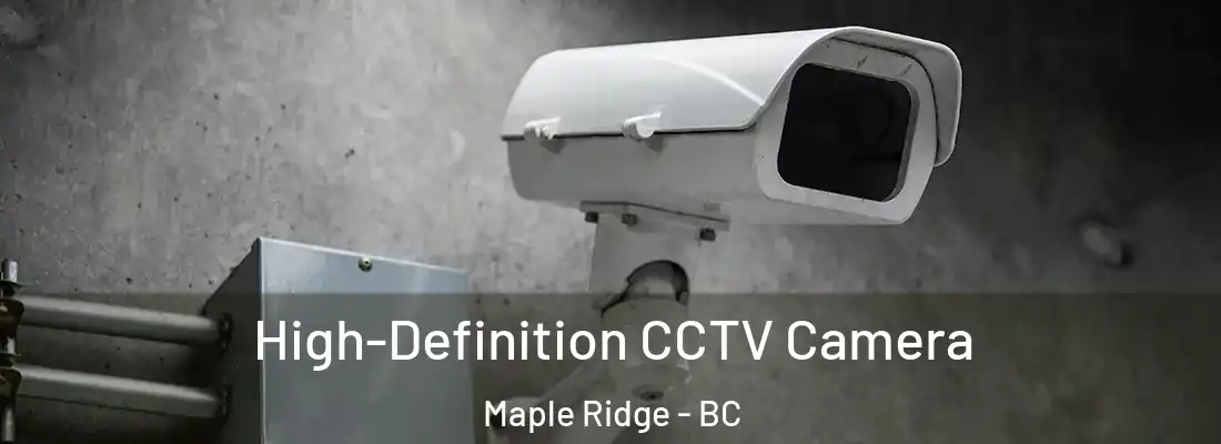 High-Definition CCTV Camera Maple Ridge - BC